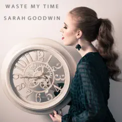 Waste My Time - Single by Sarah Goodwin album reviews, ratings, credits