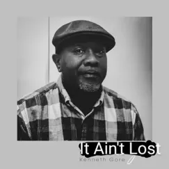 It Ain't Lost (Til You Can't Get It Back) - Single by Kenneth Gore album reviews, ratings, credits
