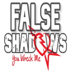 You Wreck Me - Single by False Shadows album reviews, ratings, credits