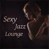 Sexy Jazz Lounge – Music for Lovers, Romantic Instrumental Background, Smooth & Sensual Jazz for Erotic Moments album lyrics, reviews, download