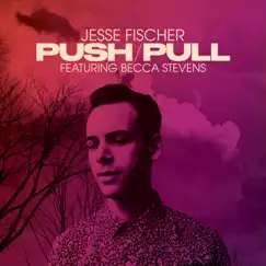 Push/Pull (feat. Becca Stevens) - Single by Jesse Fischer album reviews, ratings, credits