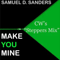 Samuel D Sanders Make You Mine (C.W.'s STEPPERS MIX) Song Lyrics
