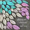 Whichever, Whatever - EP album lyrics, reviews, download