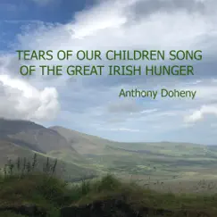 Tears of Our Childern Song of the the Great Irish Hunger - Single by Anthony Doheny album reviews, ratings, credits