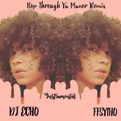 Bop Through Ya Manor Remix (Instrumental) - Single by DJ Echo & FFSYTHO album reviews, ratings, credits