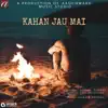 Kahan Jaun Main - Single album lyrics, reviews, download