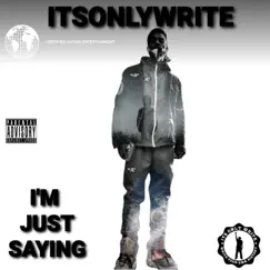 I'm Just Saying - Single by Itsonlywrite album reviews, ratings, credits