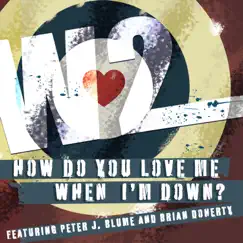 How Do You Love Me When I'm Down? (feat. Peter J Blume & Brian Doherty) - Single by W2 album reviews, ratings, credits