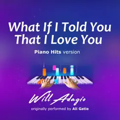 What If I Told You That I Love You (Piano Hits Version) - Single by Will Adagio album reviews, ratings, credits