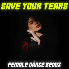 Save Your Tears (Female Dance Remix) - Single by The Remix Guys album reviews, ratings, credits