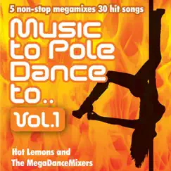 Music To Pole Dance To Vol. 1 - 5 non-stop Mixes of 30 Hit Songs by Hot Lemons and The MegaDanceMixers album reviews, ratings, credits