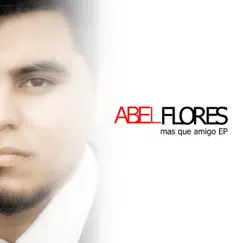 Mas Que Amigo - EP by Abel Flores album reviews, ratings, credits