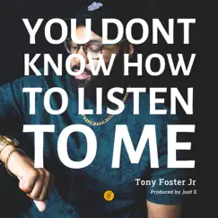 You Don't Know How to Listen to Me - Single by Tony Foster Jr. album reviews, ratings, credits