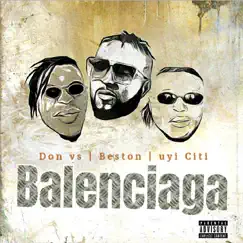 Balenciaga - Single by Beston Ft Uyi Citi X Don Vs album reviews, ratings, credits