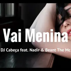 Vai menina (feat. Nadir & Beant The Mc) - Single by DJ Cabeça album reviews, ratings, credits