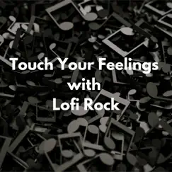 Touch Your Feelings with Lofi Rock by Lo-Fi Chill Rock album reviews, ratings, credits