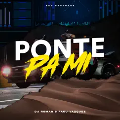 Ponte Pa Mi (Remix) - Single by Facu Vazquez, DJ Roman & SGO BROTHER'S album reviews, ratings, credits