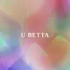 U Betta - Single album lyrics, reviews, download