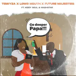 Go Deeper Papa (feat. Kiddy Soul & Dj Mashstarr) - Single by Tswyza, Lowd Mouth & Future Majesties album reviews, ratings, credits