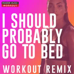 I Should Probably Go To Bed (Workout Remix) - Single by Power Music Workout album reviews, ratings, credits