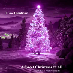 A Sweet Christmas to All (Bonus Track Version) by I Love Christmas! album reviews, ratings, credits