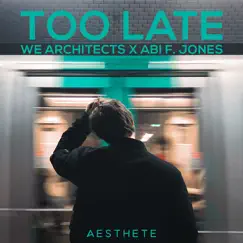 Too Late - Single by We Architects & Abi F Jones album reviews, ratings, credits