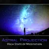 Astral Projection – High State of Meditation, Deep Relax, Instant Lucid Dreaming, Out of Body Experience album lyrics, reviews, download