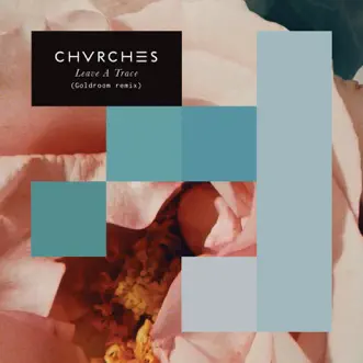 Leave a Trace (Goldroom Remix) - Single by CHVRCHES album download