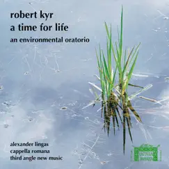 Robert Kyr: A Time for Life by Cappella Romana, Third Angle New Music Ensemble & Alexander Lingas album reviews, ratings, credits