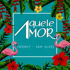 Aquele Amor - Single by Sam Alves & FREQNCY album reviews, ratings, credits