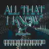 All That I Know - Single album lyrics, reviews, download