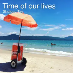 Time of Our Lives - Single by Shotgun Tay album reviews, ratings, credits
