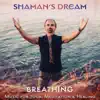 Breathing: Music for Yoga, Meditation & Healing by Shaman's Dream album lyrics