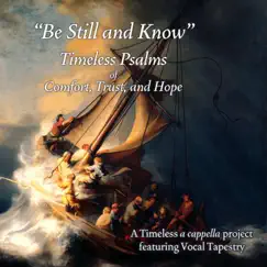 Be Still and Know: Timeless Psalms of Comfort, Trust, And Hope by Timeless Vocal Tapestry album reviews, ratings, credits