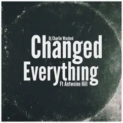 Changed Everything (feat. Antwoine Hill) - Single by Dj Charlie Washed album reviews, ratings, credits