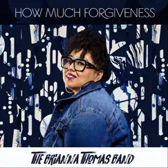How Much Forgiveness - Single by The Brianna Thomas Band & Brianna Thomas album reviews, ratings, credits
