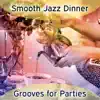 Smooth Jazz Dinner Grooves for Parties: Guitar Restaurant Music, Chilled Instrumental Background, Soft & Tasty, Light Jazz Relaxation album lyrics, reviews, download