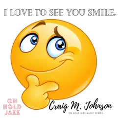 I Love to See You Smile - Single by Craig M. Johnson album reviews, ratings, credits