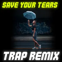Save Your Tears (Trap Remix) - Single by Trap Remix Guys album reviews, ratings, credits