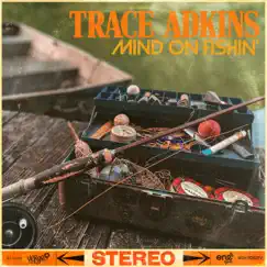 Mind on Fishin' - Single by Trace Adkins album reviews, ratings, credits