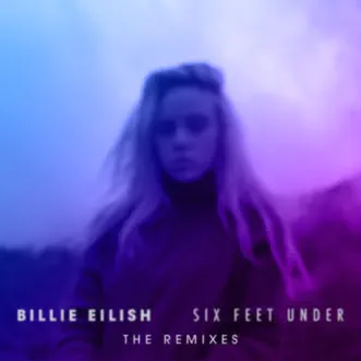 Six Feet Under (The Remixes) - EP by Billie Eilish album download