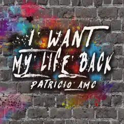 I Want My Life Back - Single by Patricio AMC album reviews, ratings, credits
