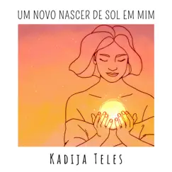 Um Novo Nascer de Sol em Mim - Single by Kadija Teles album reviews, ratings, credits