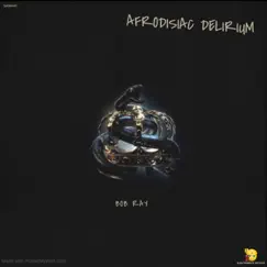 Afrodisiac Delirium - Single by Bob Ray album reviews, ratings, credits