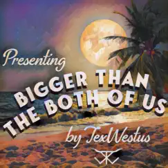 Bigger Than the Both of Us - Single by Texwestus album reviews, ratings, credits