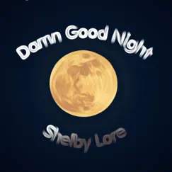 Damn Good Night - Single by Shelby Lore album reviews, ratings, credits