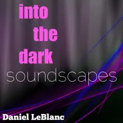 Into the Dark Soundscapes by Daniel LeBlanc album reviews, ratings, credits