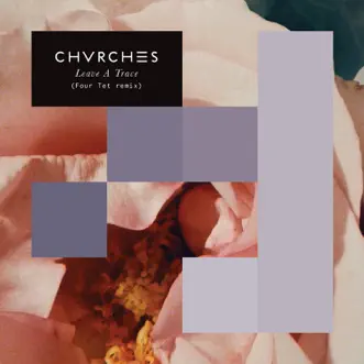 Leave a Trace (Four Tet Remix) - Single by CHVRCHES album download
