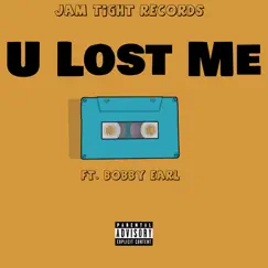U Lost Me (feat. Bobby Earl) Song Lyrics