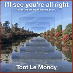 I'll See You're All Right - Single by Toot Le Mondy album reviews, ratings, credits